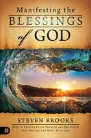 Manifesting The Blessings Of God: How To Receive Every Promise And Provision  That Heaven Has Made Available
