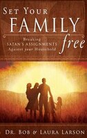 Set Your Family Free: Breaking Satan's Assignments Against Your Household Bob Larson Author