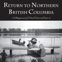 Return to Northern British Columbia: A Photojournal Of Frank Swanell, 1929-39