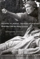 Mothers of Heroes Mothers of Martyrs: World War I and the Politics of Grief