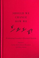 Should We Change How We Vote?: Evaluating Canada's Electoral System