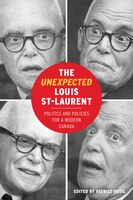 The Unexpected Louis St-laurent: Politics And Policies For A Modern Canada