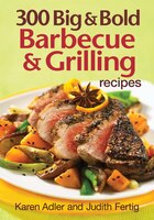 300 Big and Bold Barbecue and Grilling Recipes