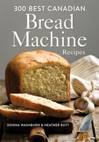 300 Best Canadian Bread Machine Recipes