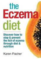 The Eczema Diet: Discover How to Stop and Prevent The Itch of Eczema Through Diet and Nutrition