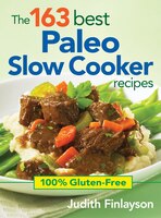 The 163 Best Paleo Slow Cooker Recipes: 100% Gluten-free