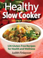 The Healthy Slow Cooker: More Than 135 Gluten-free Recipes for Health and Wellness