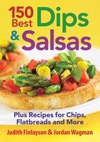 150 Best Dips and Salsas: Plus Recipes for Chips, Flatbreads and More