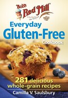 Bob's Red Mill Everyday Gluten-free Cookbook: 281 Delicious Whole-grain Recipes