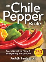 The Chile Pepper Bible: From Sweet To Fiery And Everything In Between