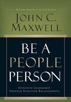 Be a People Person : Effective Leadership Through Effective Relationships