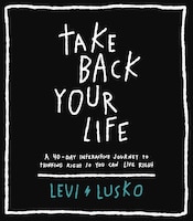 Take Back Your Life: A 40-day Interactive Journey To Thinking Right So You Can Live Right