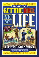 How To Get The Bible Into My Life: Putting God's Word Into Action