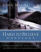 Hard To Believe Workbook: The High Cost And Infinite Value Of Following Jesus