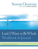 Lord, I Want to Be Whole Workbook and Journal: A Personal Prayer Journey