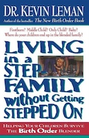 Living in a Step-Family Without Getting Stepped on: Helping Your Children Survive the Birth Order Blender