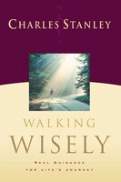 Walking Wisely: Real Life Solutions For Life's Journey
