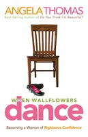 When Wallflowers Dance: Becoming a Woman of Righteous Confidence