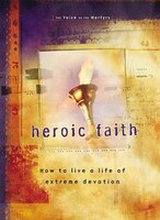 Heroic Faith: How To Live A Life Of Extreme Devotion