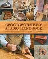 The Woodworker's Studio Handbook: Traditional and Contemporary Techniques for the Home Woodworking Shop