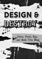Design & Destroy: Draw, Paint, Rip, And Ruin This Book