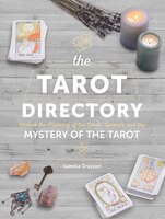 The Tarot Directory: Unlock The Meaning Of The Cards, Spreads, And The Mystery Of The Tarot