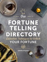 The Fortune Telling Directory: Divination Techniques To Unlock Your Fortune