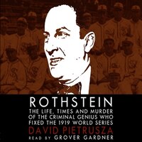 Rothstein: The Life, Times, And Murder Of The Criminal Genius Who Fixed The 1919 World Series