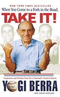 When You Come to a Fork in the Road, Take It!: Inspiration and Wisdom from One of Baseball's Greatest Heros