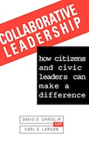 Collaborative Leadership: How Citizens and Civic Leaders Can Make a Difference