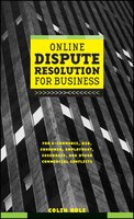 Online Dispute Resolution For Business: B2B, ECommerce, Consumer, Employment, Insurance, and other Commercial Conflicts