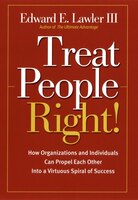 Treat People Right!: How Organizations and Individuals Can Propel Each Other Into a Virtuous Spiral of Success