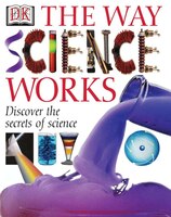 The Way Science Works: Discover The Secrets Of Science
