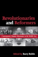 Revolutionaries and Reformers: Contemporary Islamist Movements in the Middle East