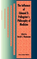 The Influence of Edmund D. Pellegrino's Philosophy of Medicine