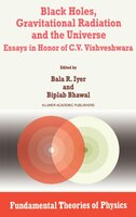 Black Holes, Gravitational Radiation and the Universe: Essays in Honor of C.V. Vishveshwara