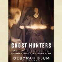 Ghost Hunters: William James and the Search for Scientific Proof of Life After Death