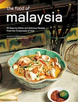 The Food Of Malaysia: 62 Easy-to-follow And Delicious Recipes From The Crossroads Of Asia