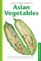 Handy Pocket Guide To Asian Vegetables: Clear Identification Photos And Explanatory Text For The 50 Most Common Asian Vegetables F