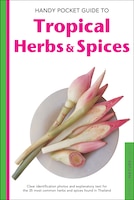 Handy Pocket Guide To Tropical Herbs & Spices: Clear Identification Photos And Explanatory Text For The 35 Most Common Herbs & Spi