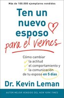 Have A New Husband By Friday - Spanish Ten Un Nuevo Esposo Para El Viernes: Cambia su actitud, su conducta y la comunicación entre