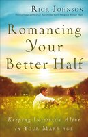 Romancing Your Better Half: Keeping Intimacy Alive in Your Marriage