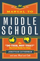 The Manual to Middle School: The "Do This, Not That" Survival Guide for Guys