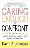 CARING ENOUGH TO CONFRONT, REPACKAGED ED.: How to Transform Conflict with Compassion and Grace