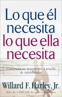 Lo Que Él Necesita, Lo Que Ella Necesita: Edifique un matrimonio a prueba de relaciones extramatrimoniales