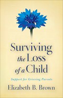 Surviving the Loss of a Child: Support for Grieving Parents