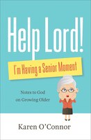HELP LORD! I'M HAVING A SENIORS MOMENT