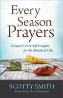 EVERY SEASON PRAYERS: Gospel-Centered Prayers for the Whole of Life