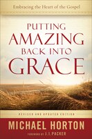 PUTTING AMAZING BACK INTO GRACE, REV. AND UPDATED ED.: Embracing the Heart of the Gospel