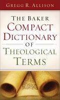 The BAKER COMPACT DICTIONARY OF THEOLOGICAL TERMS
